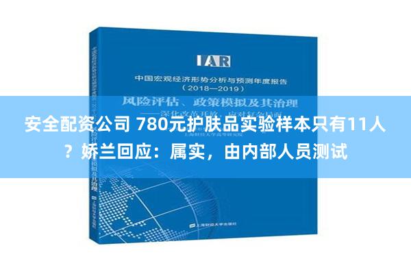 安全配资公司 780元护肤品实验样本只有11人？娇兰回应：属实，由内部人员测试