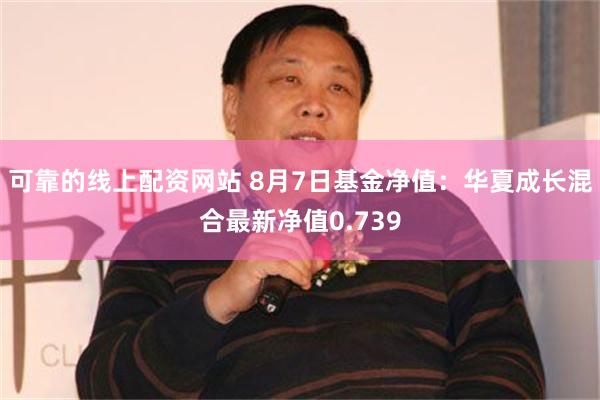 可靠的线上配资网站 8月7日基金净值：华夏成长混合最新净值0.739