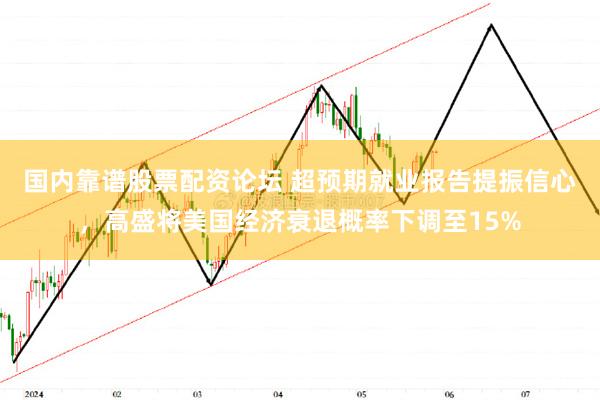 国内靠谱股票配资论坛 超预期就业报告提振信心，高盛将美国经济衰退概率下调至15%